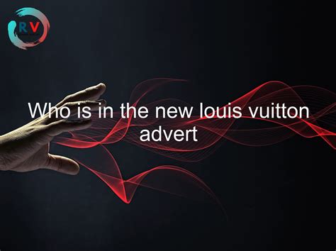 Who is in the new louis vuitton advert 